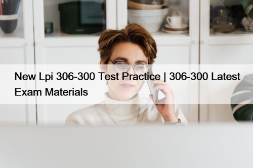 New Lpi 306-300 Test Practice | 306-300 Latest ...