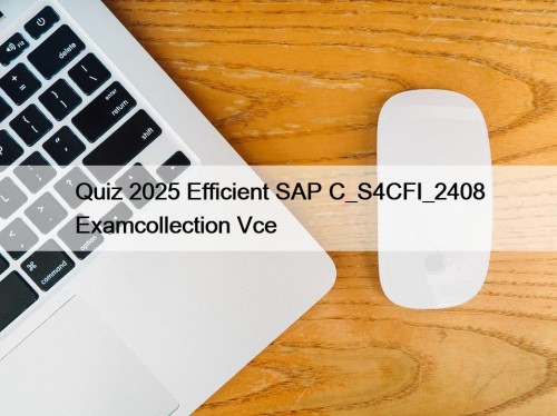 Quiz 2025 Efficient SAP C_S4CFI_2408 Examcollection Vce